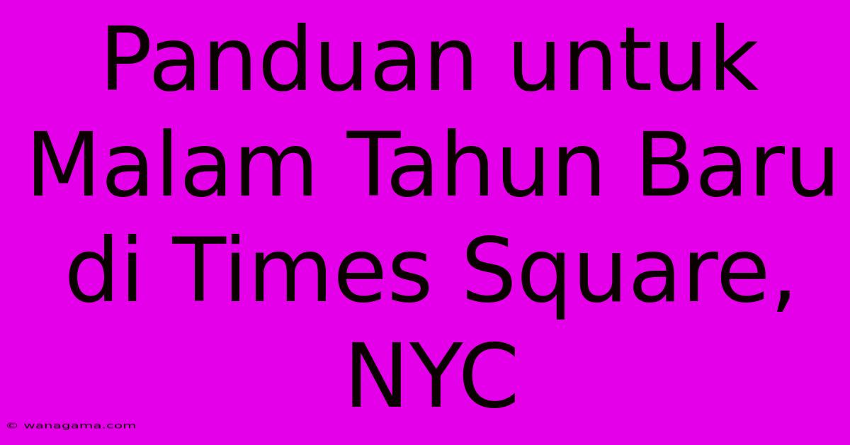 Panduan Untuk Malam Tahun Baru Di Times Square, NYC