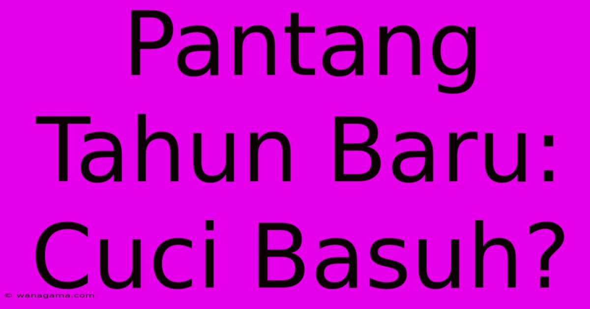 Pantang Tahun Baru: Cuci Basuh?