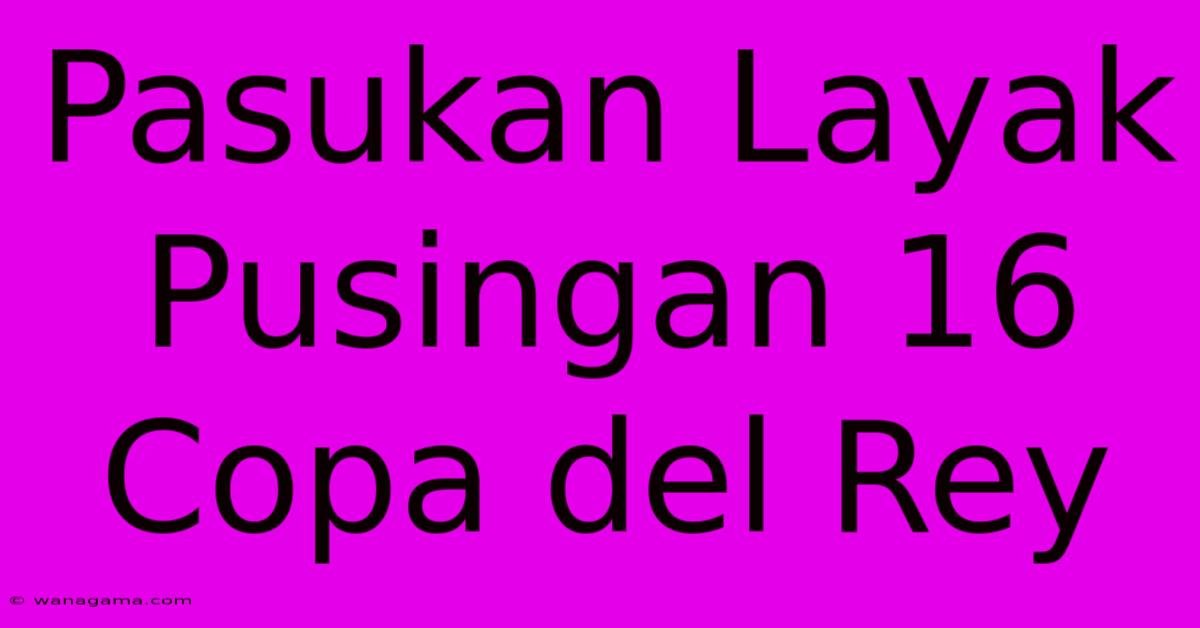 Pasukan Layak Pusingan 16 Copa Del Rey