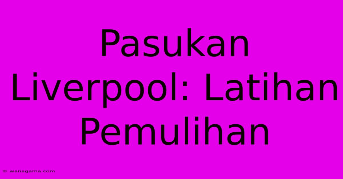 Pasukan Liverpool: Latihan Pemulihan