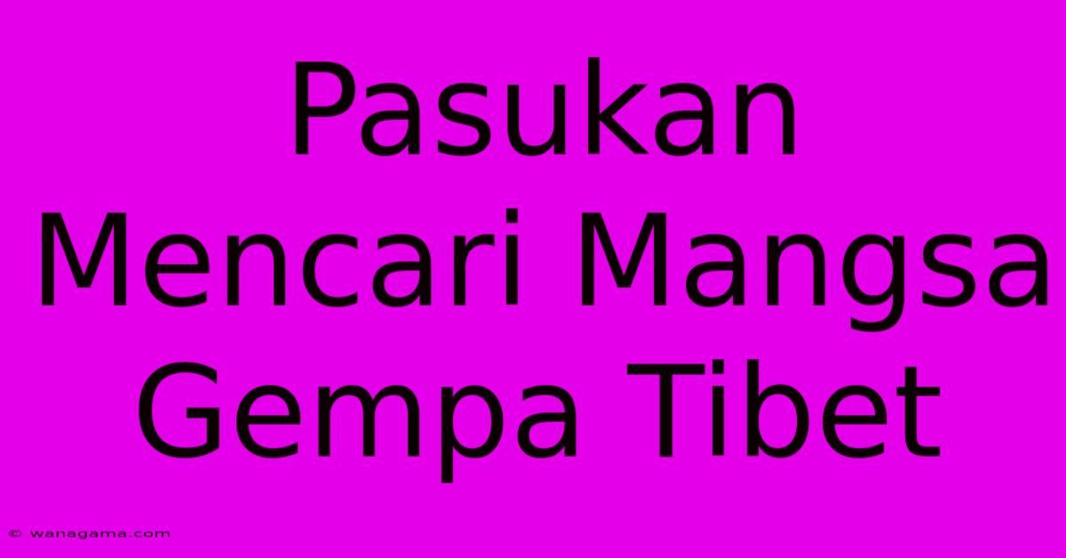 Pasukan Mencari Mangsa Gempa Tibet