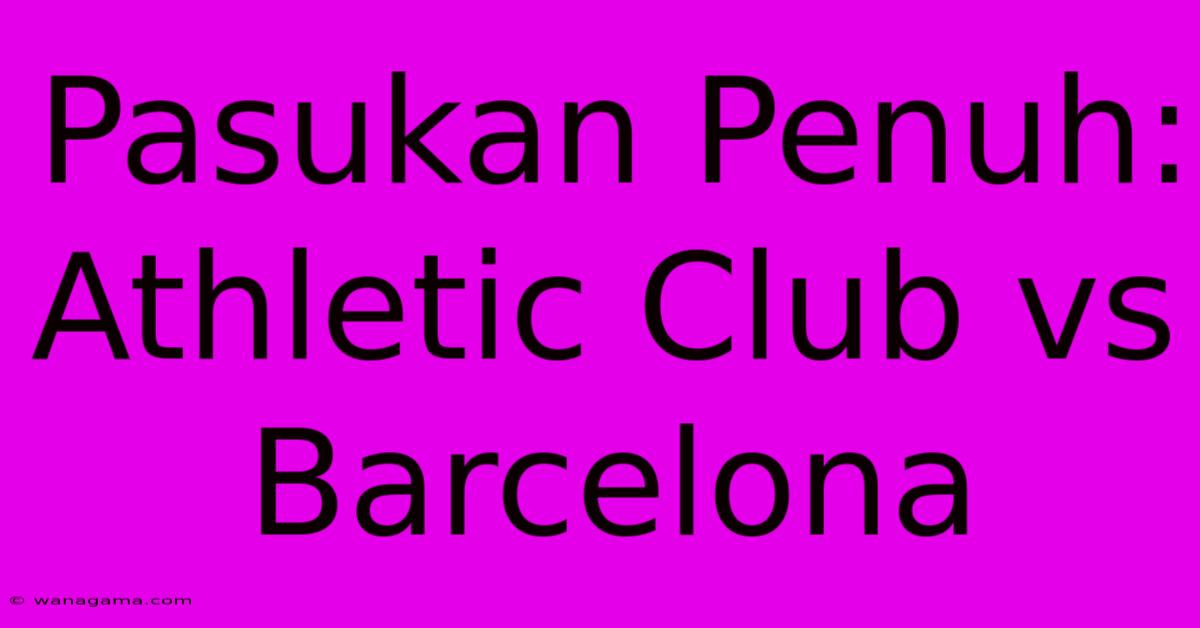 Pasukan Penuh: Athletic Club Vs Barcelona Pasukan Penuh: Athletic Club Vs Barcelona