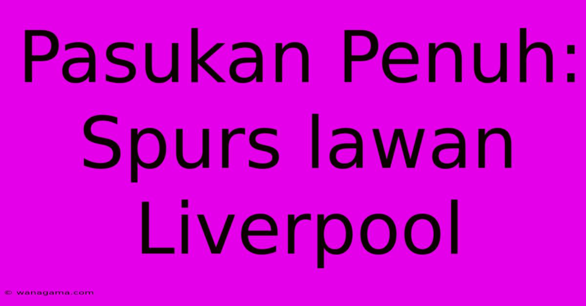 Pasukan Penuh: Spurs Lawan Liverpool