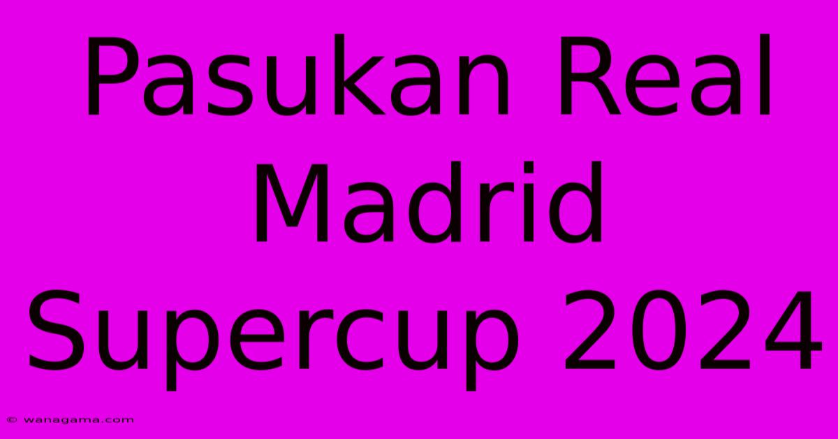 Pasukan Real Madrid Supercup 2024