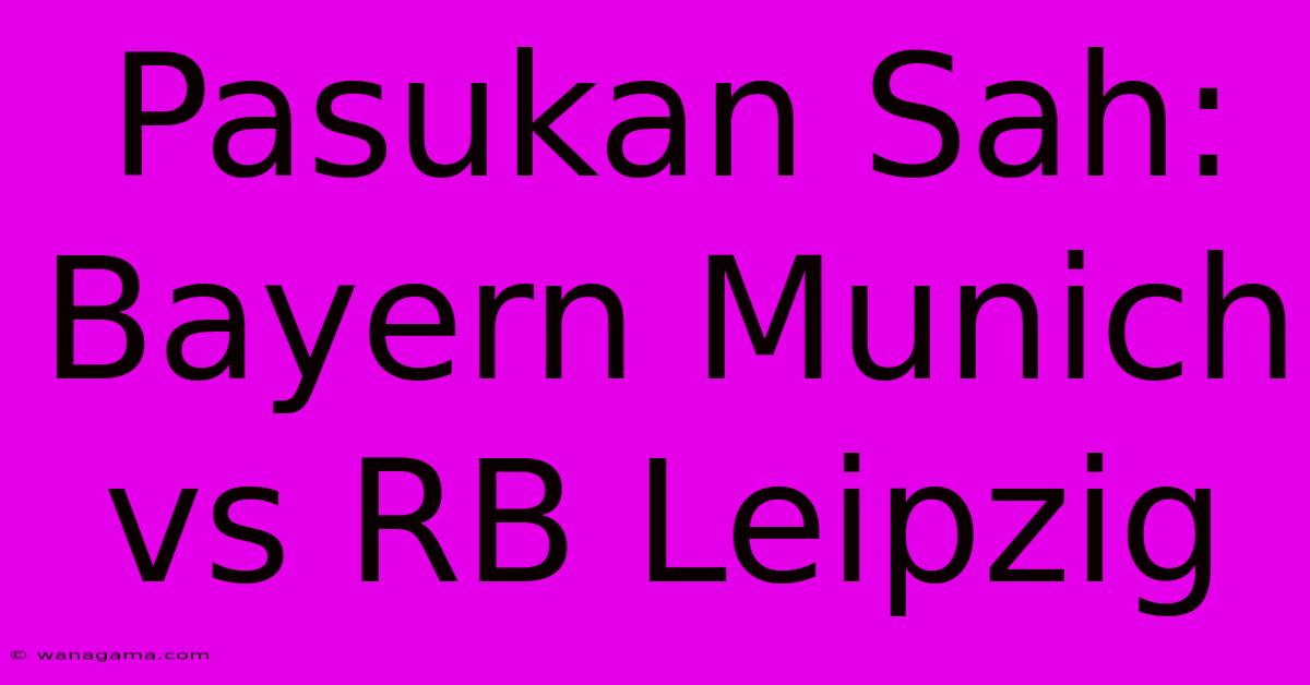 Pasukan Sah: Bayern Munich Vs RB Leipzig Pasukan Sah: Bayern Munich Vs RB Leipzig