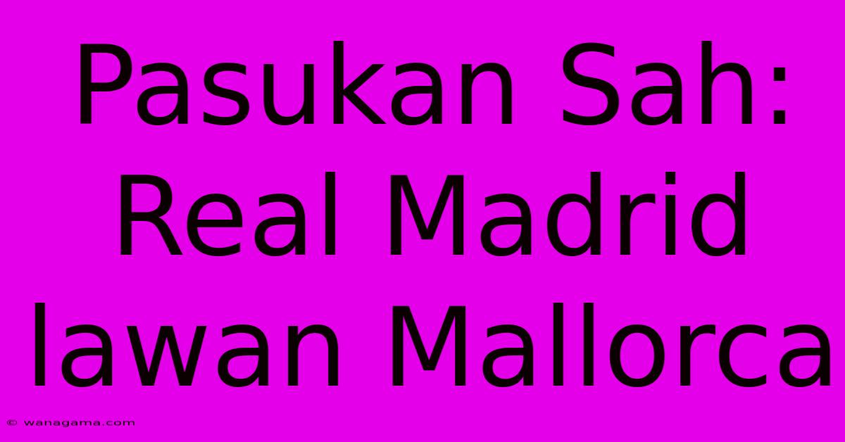 Pasukan Sah: Real Madrid Lawan Mallorca