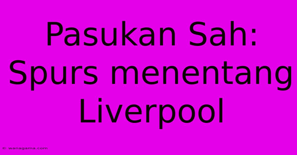 Pasukan Sah: Spurs Menentang Liverpool