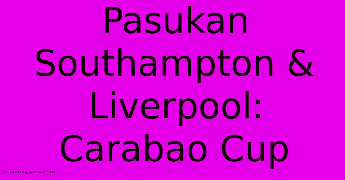 Pasukan Southampton & Liverpool: Carabao Cup