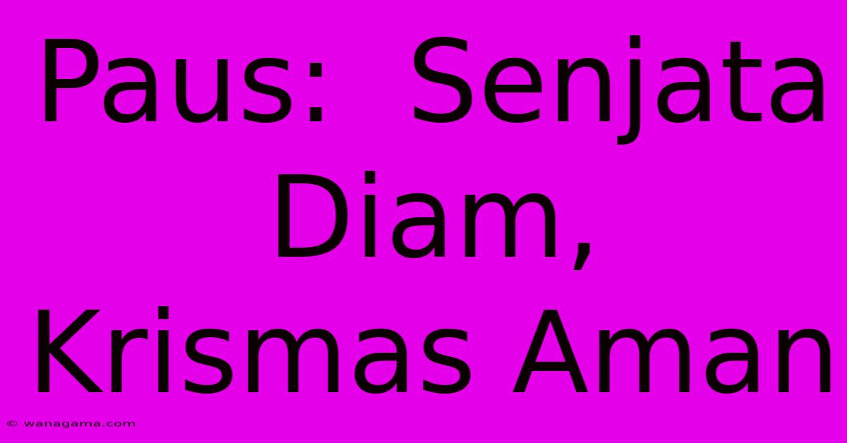 Paus:  Senjata Diam, Krismas Aman