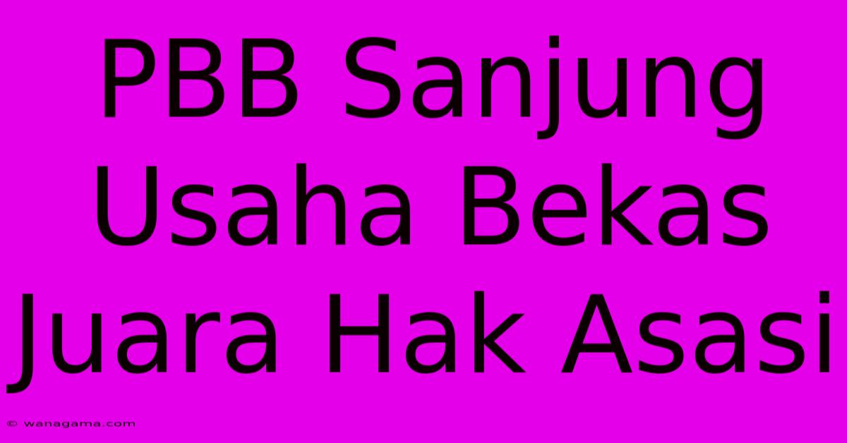 PBB Sanjung Usaha Bekas Juara Hak Asasi