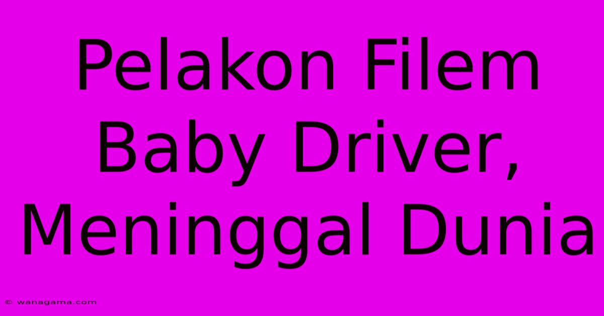 Pelakon Filem Baby Driver, Meninggal Dunia