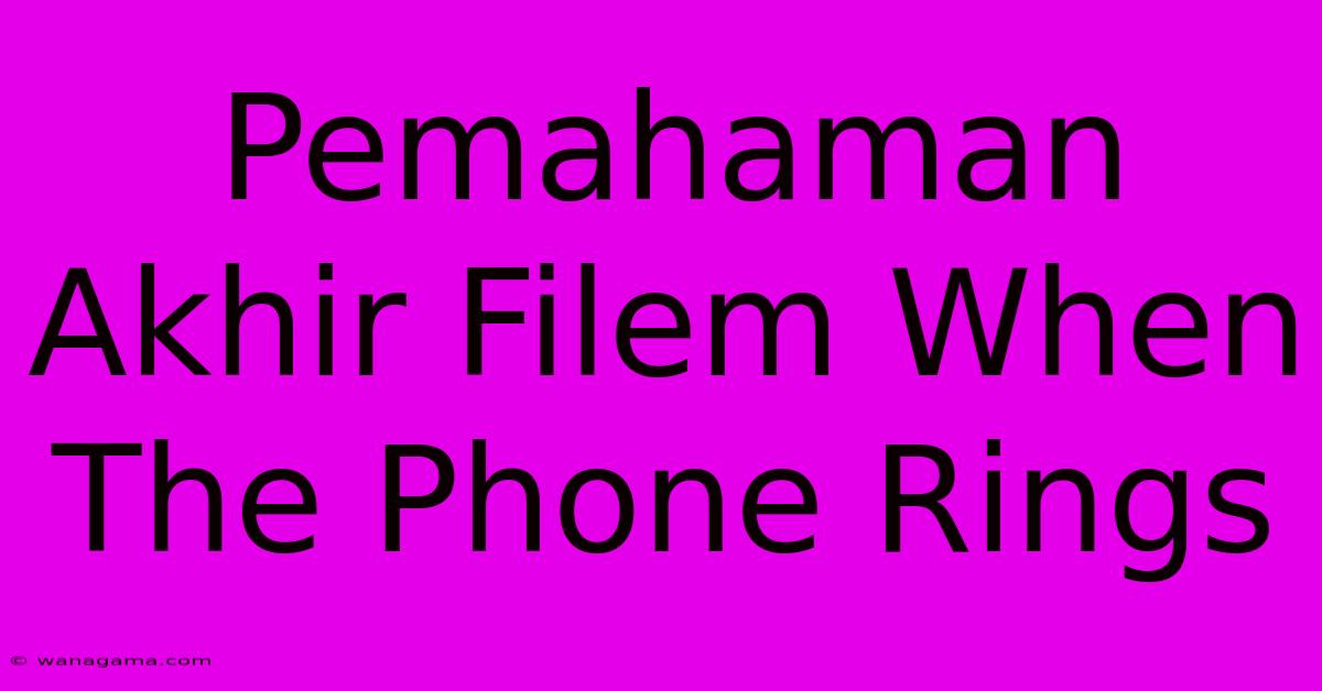 Pemahaman Akhir Filem When The Phone Rings