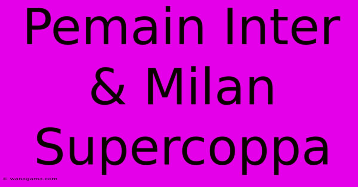 Pemain Inter & Milan Supercoppa