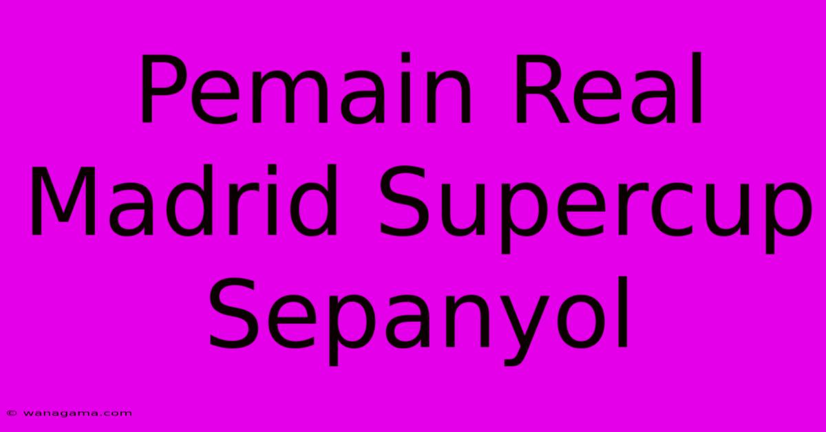 Pemain Real Madrid Supercup Sepanyol