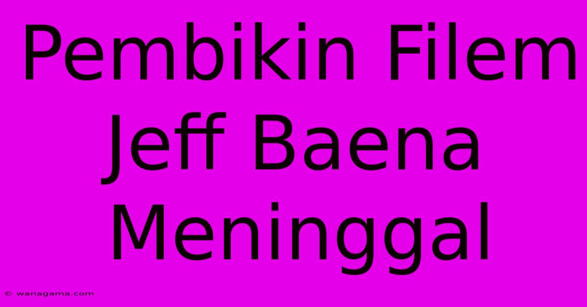 Pembikin Filem Jeff Baena Meninggal