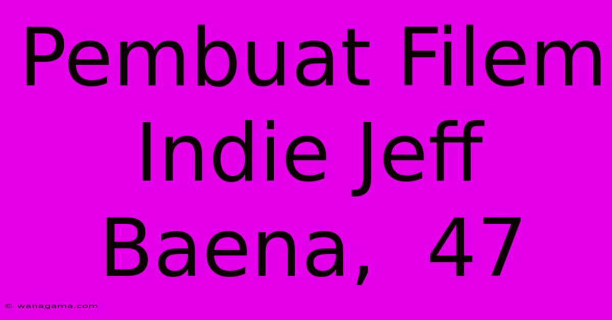 Pembuat Filem Indie Jeff Baena,  47