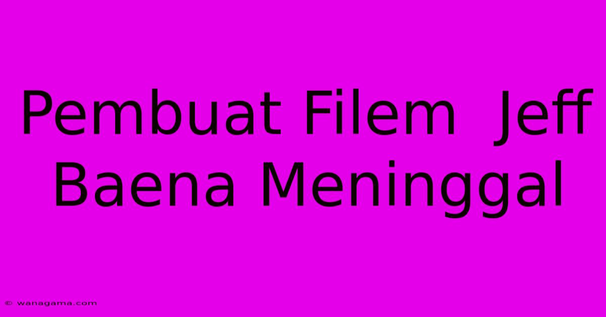 Pembuat Filem  Jeff Baena Meninggal