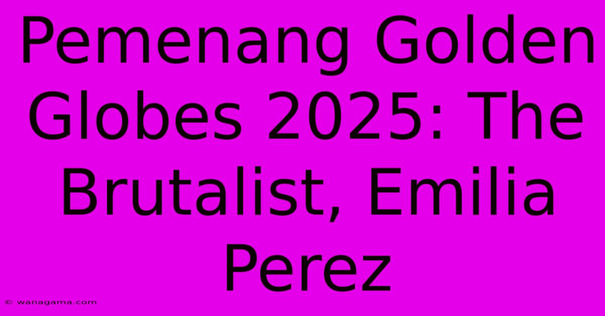 Pemenang Golden Globes 2025: The Brutalist, Emilia Perez