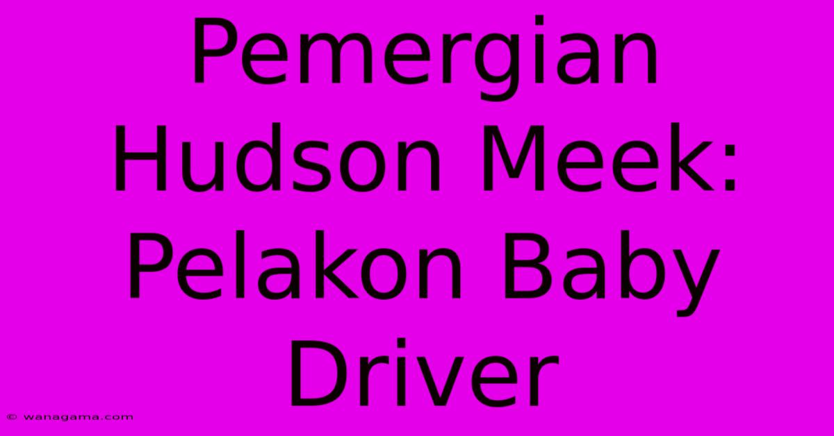 Pemergian Hudson Meek: Pelakon Baby Driver