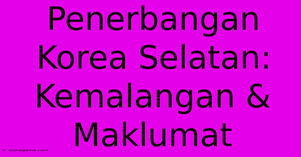 Penerbangan Korea Selatan:  Kemalangan & Maklumat