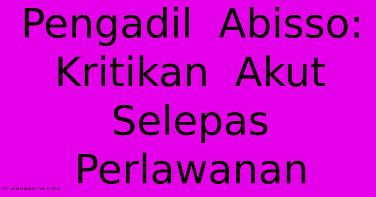 Pengadil Abisso: Kritikan Akut Selepas Perlawanan Pengadil Abisso: Kritikan Akut Selepas Perlawanan