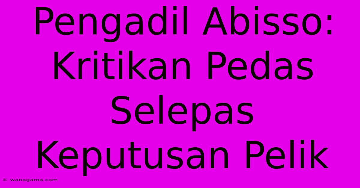 Pengadil Abisso: Kritikan Pedas Selepas Keputusan Pelik Pengadil Abisso: Kritikan Pedas Selepas Keputusan Pelik
