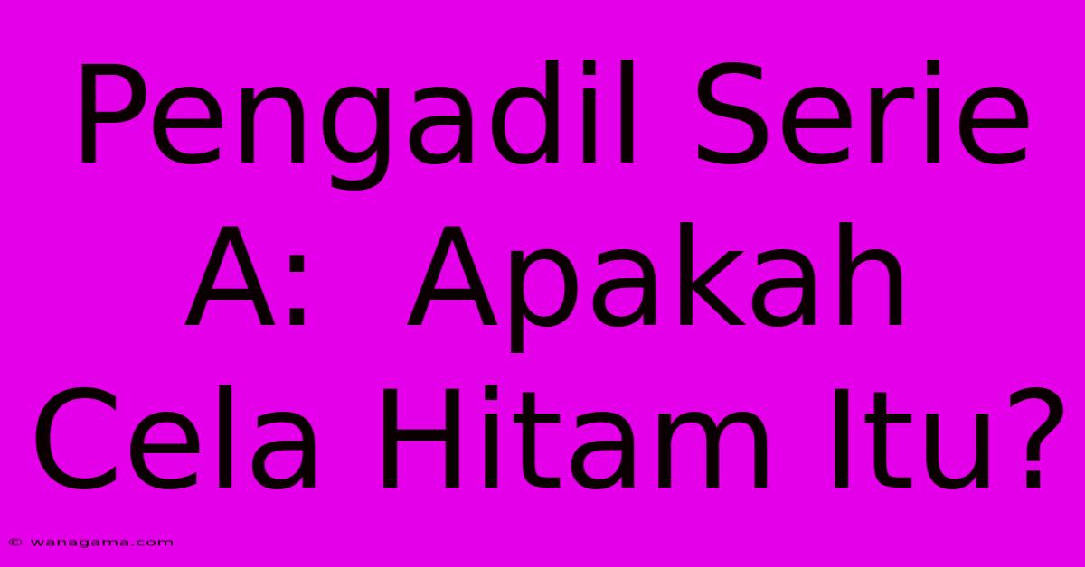 Pengadil Serie A: Apakah Cela Hitam Itu? Pengadil Serie A: Apakah Cela Hitam Itu?