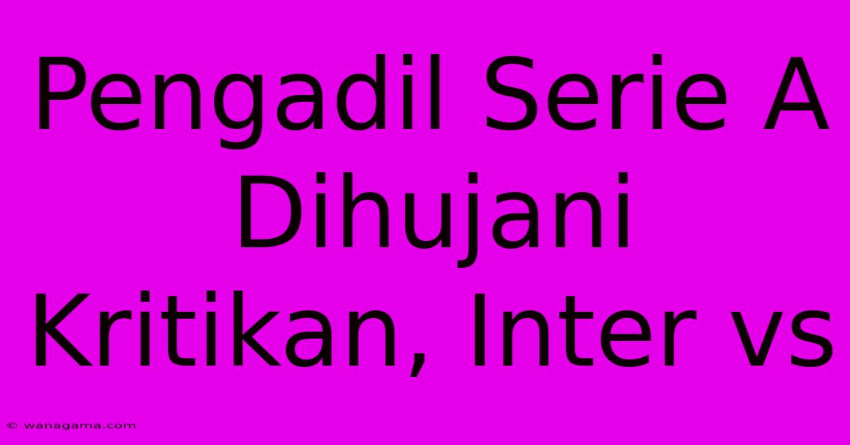 Pengadil Serie A Dihujani Kritikan, Inter Vs