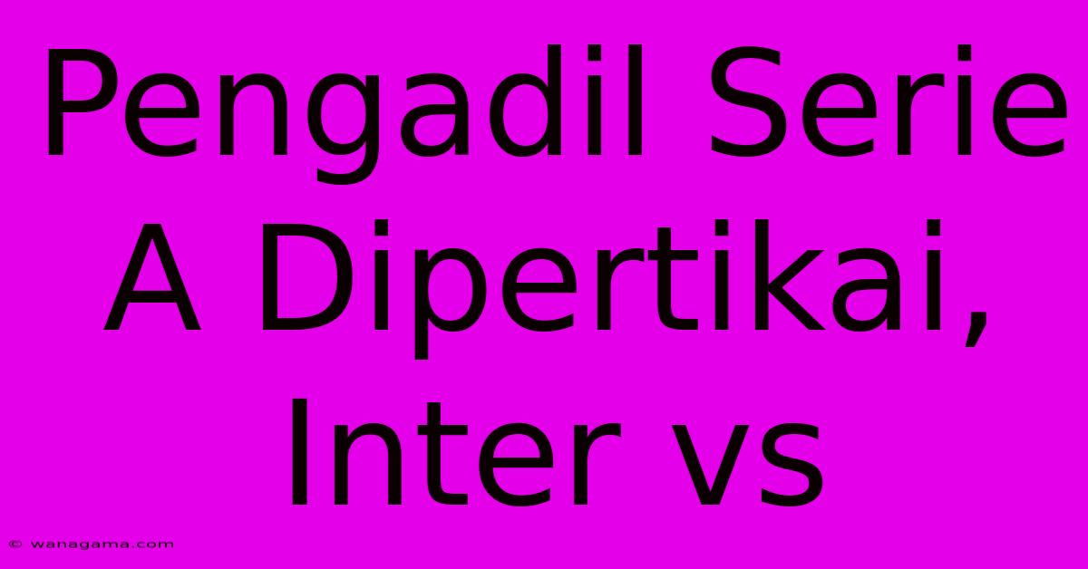 Pengadil Serie A Dipertikai, Inter Vs