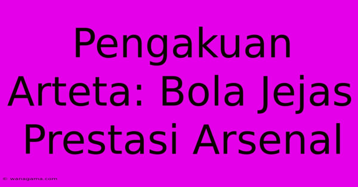 Pengakuan Arteta: Bola Jejas Prestasi Arsenal