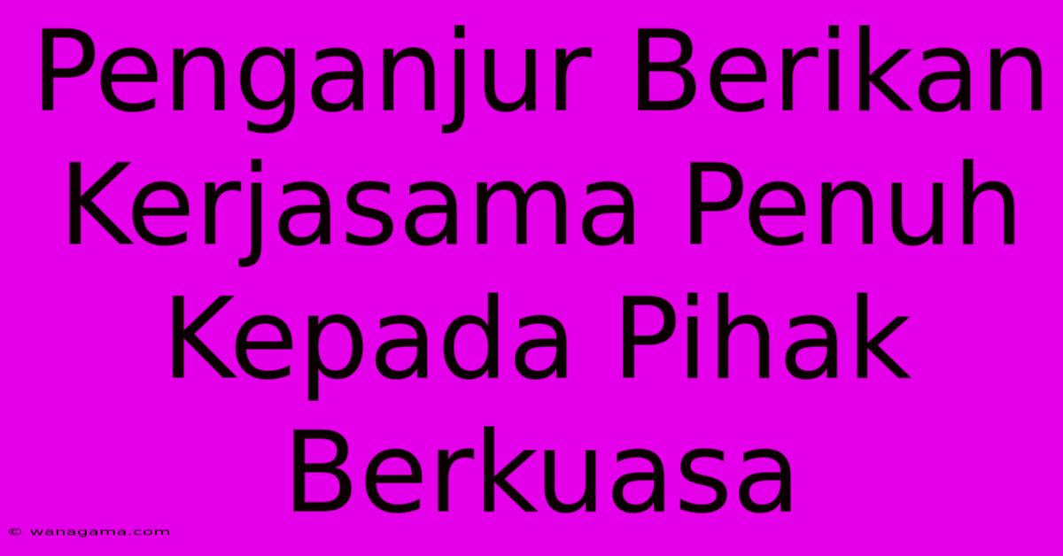 Penganjur Berikan Kerjasama Penuh Kepada Pihak Berkuasa