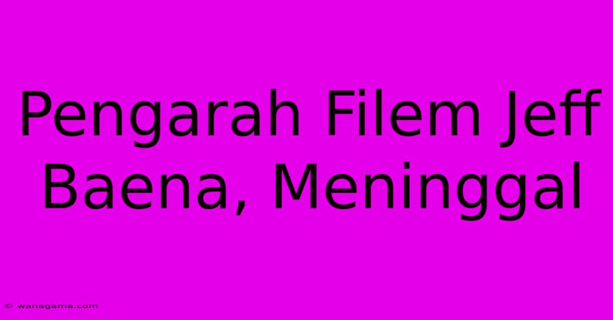 Pengarah Filem Jeff Baena, Meninggal