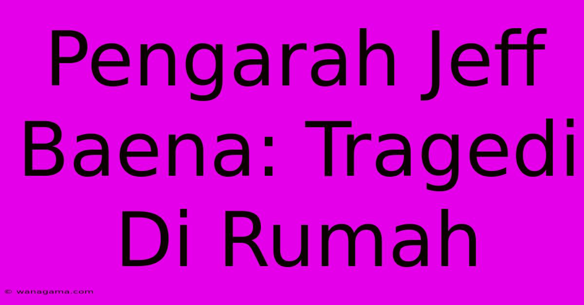 Pengarah Jeff Baena: Tragedi Di Rumah