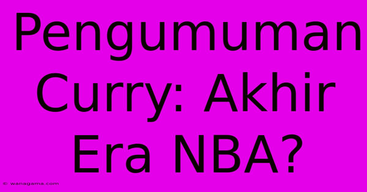 Pengumuman Curry: Akhir Era NBA?