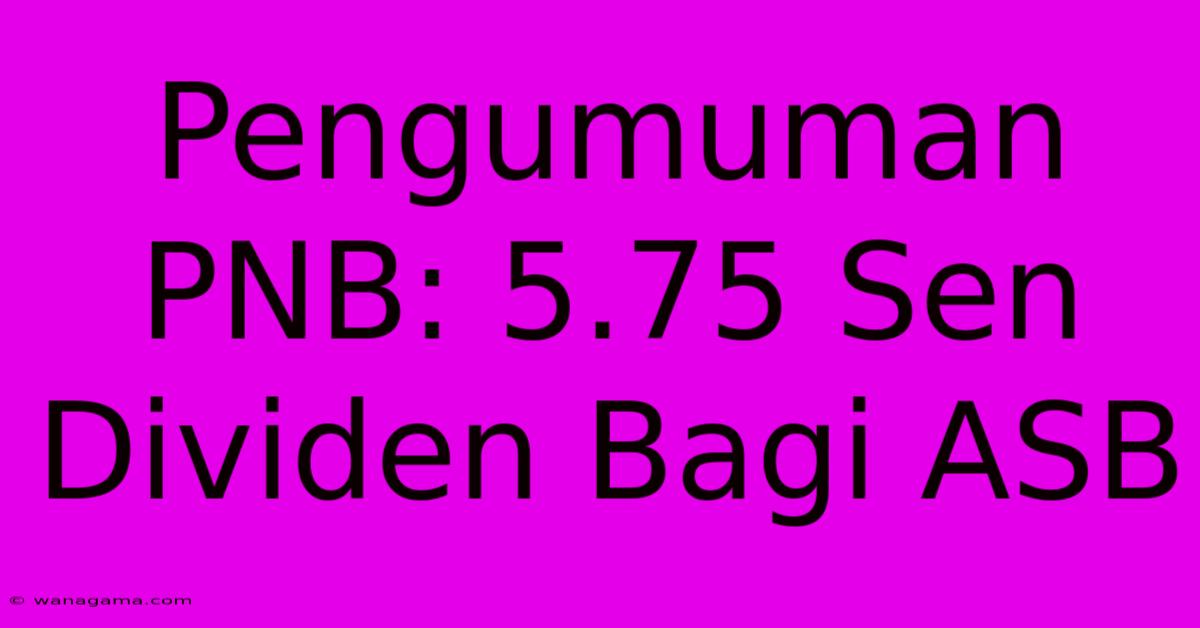 Pengumuman PNB: 5.75 Sen Dividen Bagi ASB