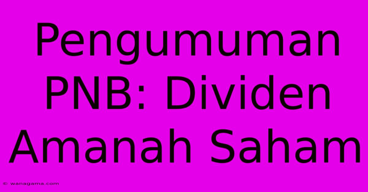 Pengumuman PNB: Dividen Amanah Saham