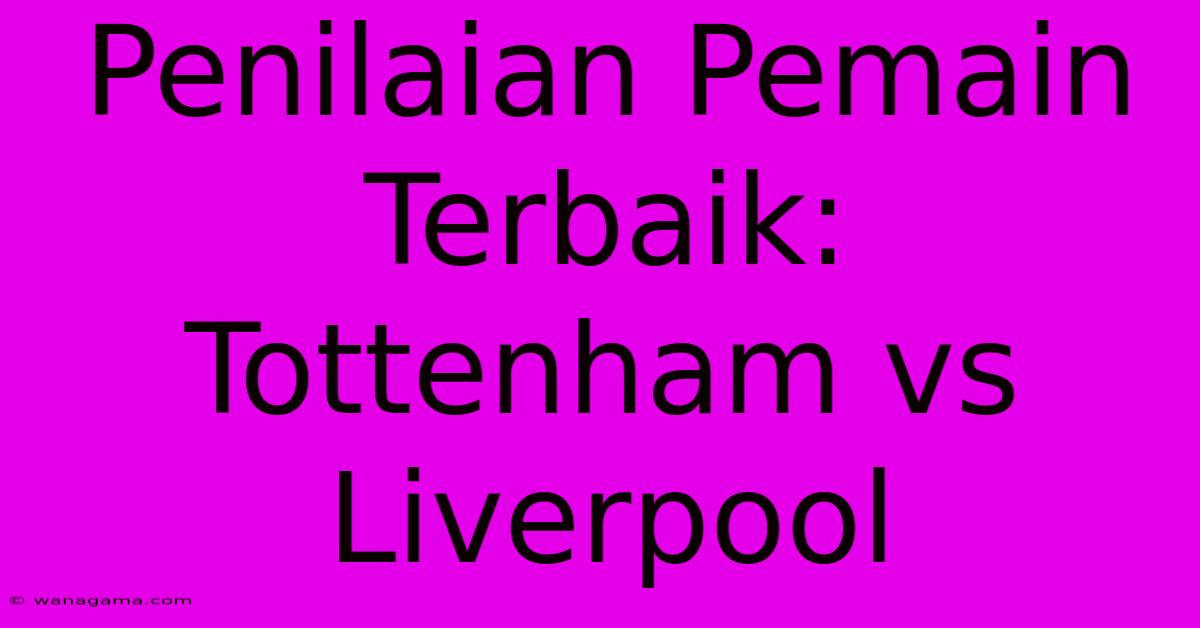 Penilaian Pemain Terbaik: Tottenham Vs Liverpool