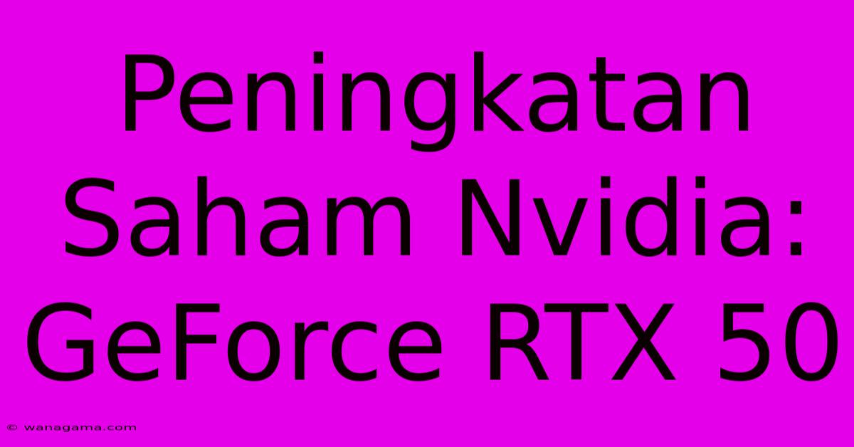 Peningkatan Saham Nvidia: GeForce RTX 50