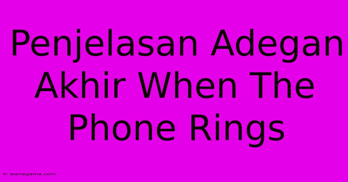 Penjelasan Adegan Akhir When The Phone Rings