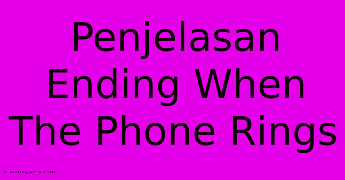 Penjelasan Ending When The Phone Rings