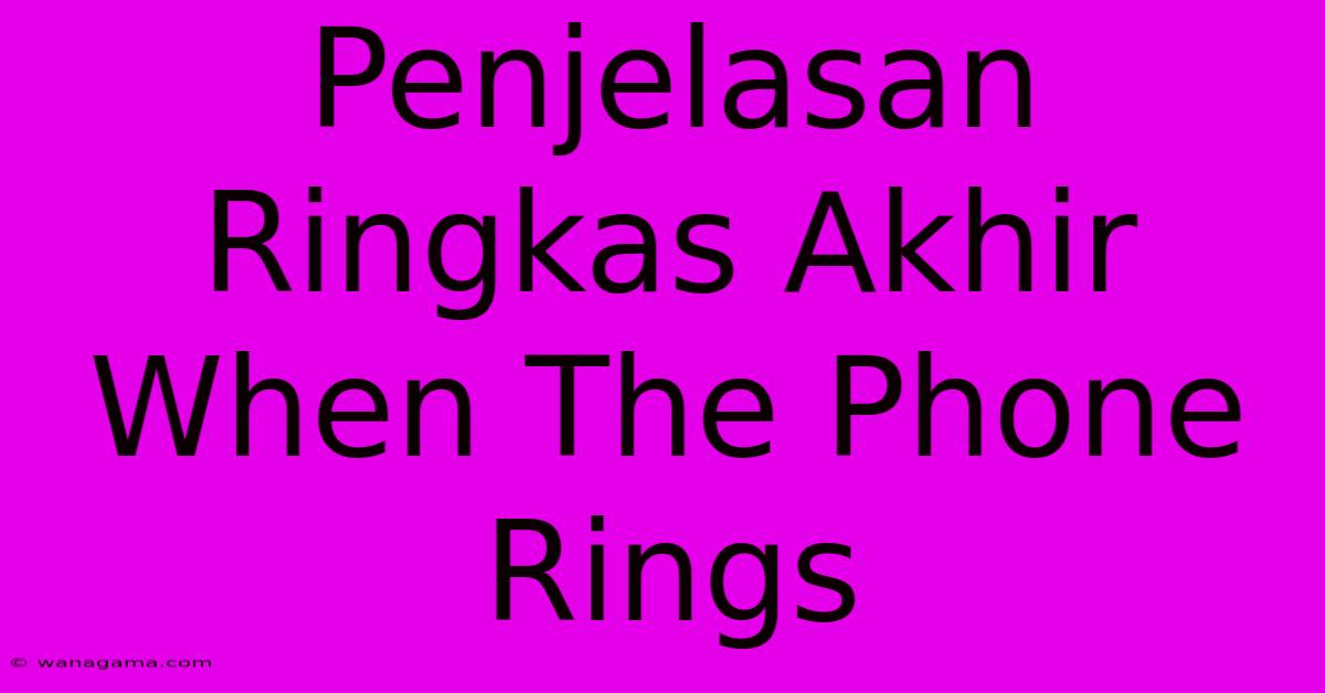 Penjelasan Ringkas Akhir When The Phone Rings