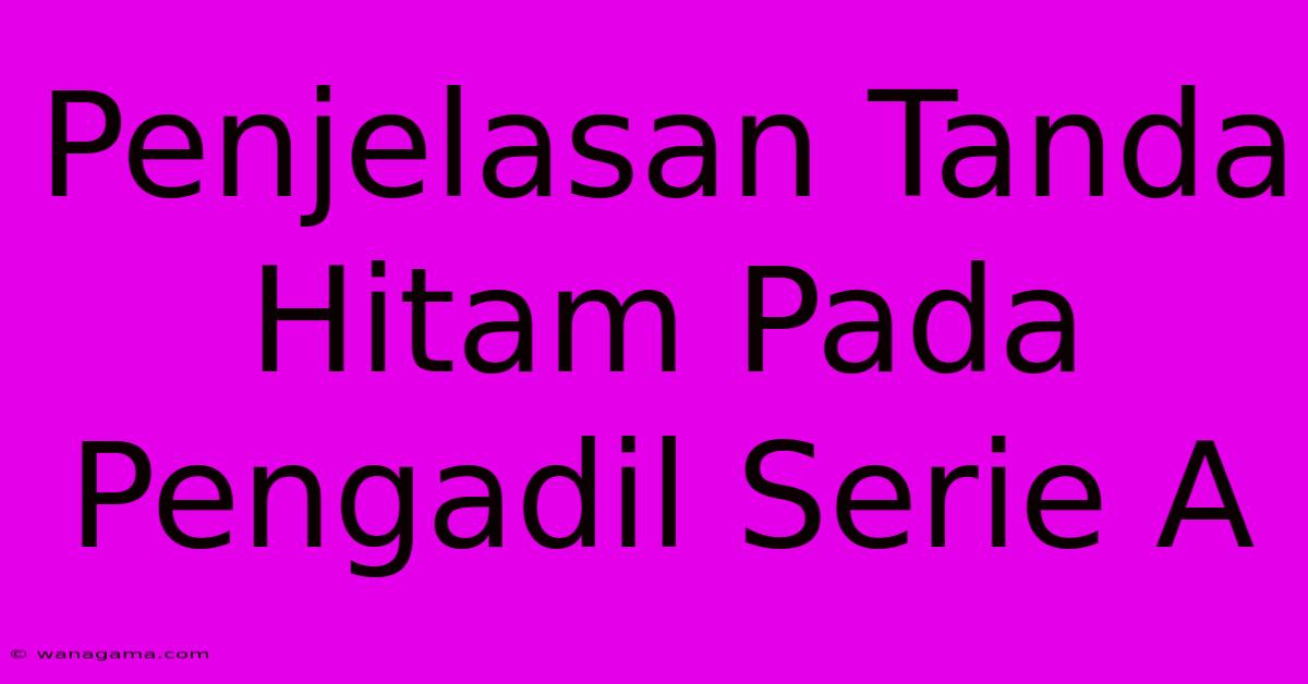 Penjelasan Tanda Hitam Pada Pengadil Serie A Penjelasan Tanda Hitam Pada Pengadil Serie A