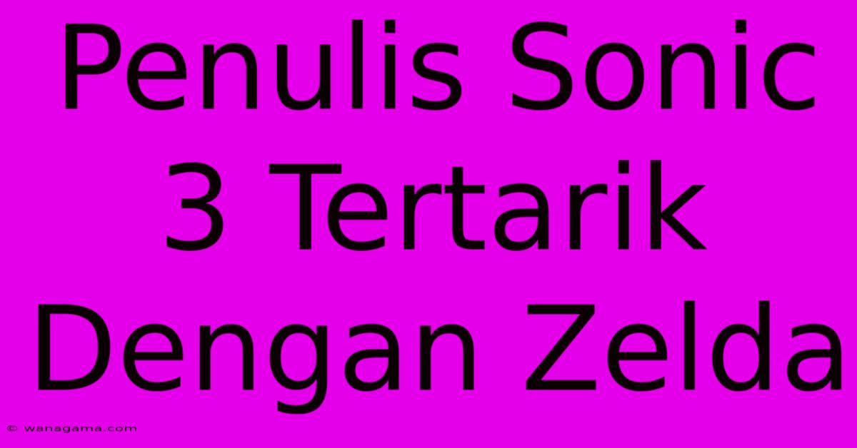 Penulis Sonic 3 Tertarik Dengan Zelda