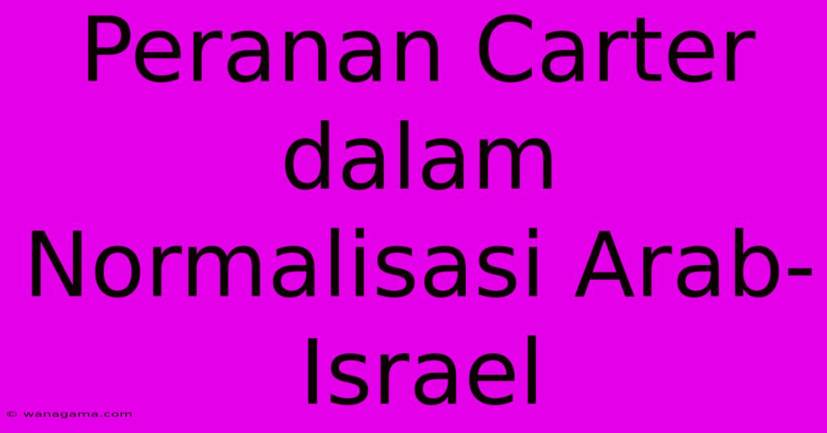 Peranan Carter Dalam Normalisasi Arab-Israel