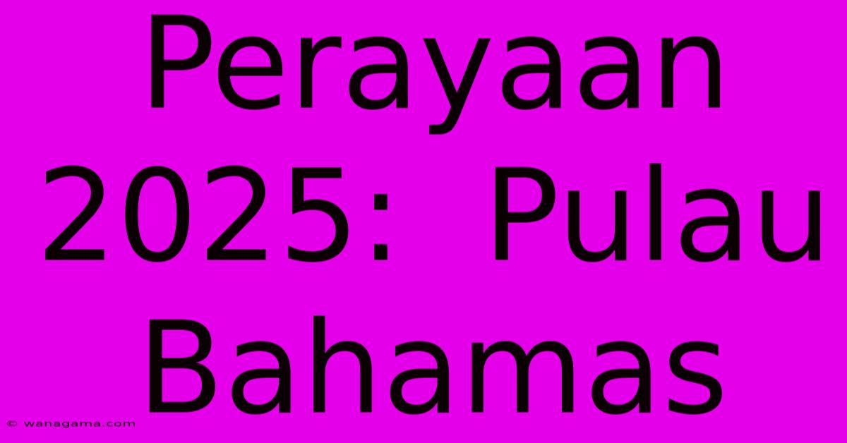 Perayaan 2025:  Pulau Bahamas