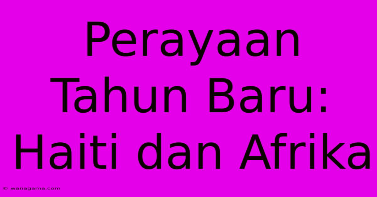 Perayaan Tahun Baru: Haiti Dan Afrika