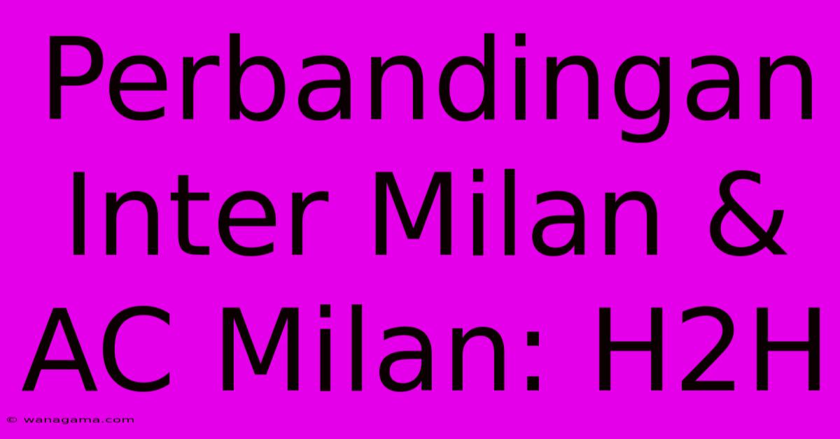 Perbandingan Inter Milan & AC Milan: H2H