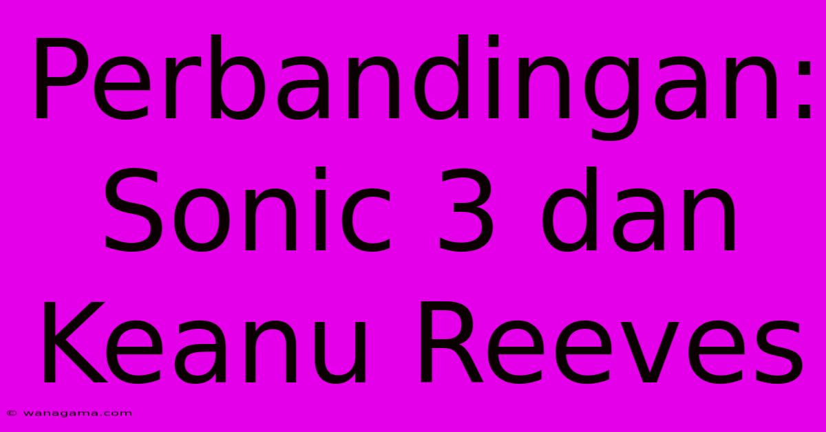 Perbandingan: Sonic 3 Dan Keanu Reeves