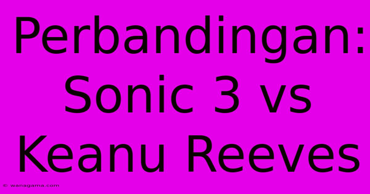 Perbandingan: Sonic 3 Vs Keanu Reeves