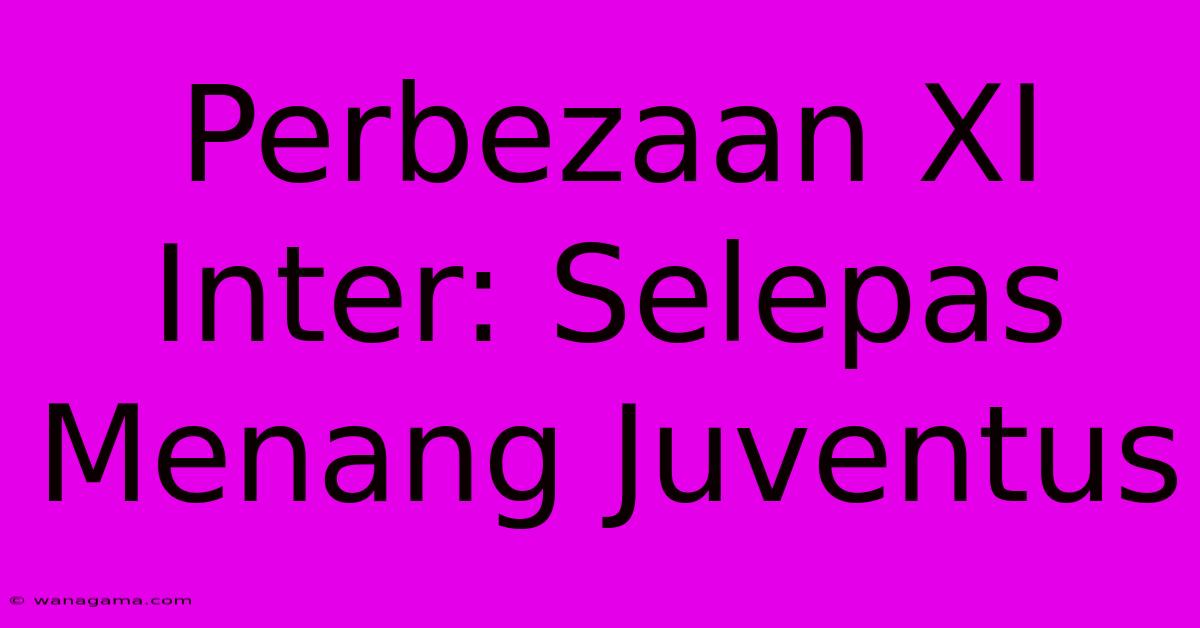 Perbezaan XI Inter: Selepas Menang Juventus